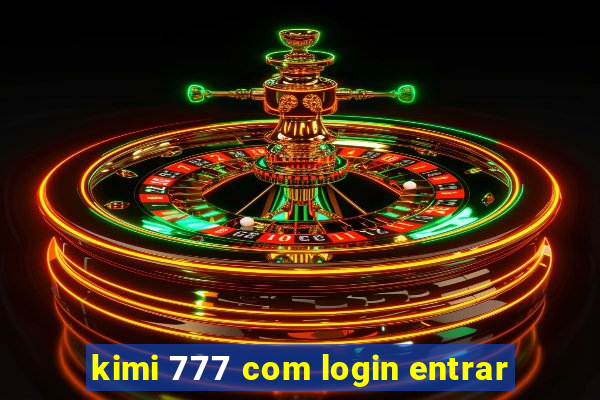 kimi 777 com login entrar